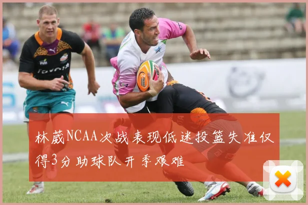 林葳NCAA次战表现低迷投篮失准仅得3分助球队开季艰难
