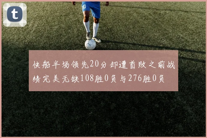 快船半场领先20分却遭首败之前战绩完美无缺108胜0负与276胜0负