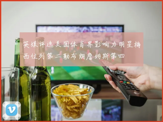 英媒评选美国体育界影响力明星梅西位列第二勒布朗詹姆斯第四