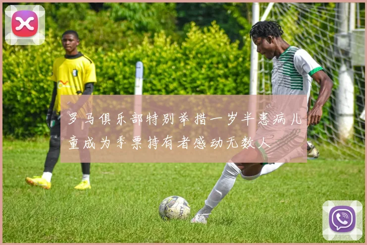 罗马俱乐部特别举措一岁半患病儿童成为季票持有者感动无数人