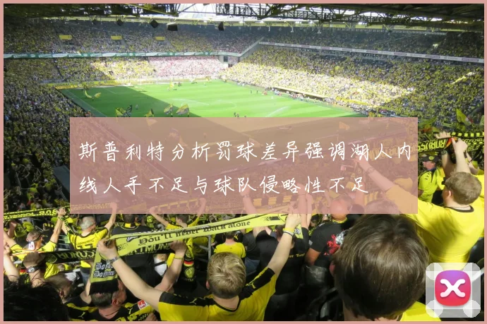 斯普利特分析罚球差异强调湖人内线人手不足与球队侵略性不足